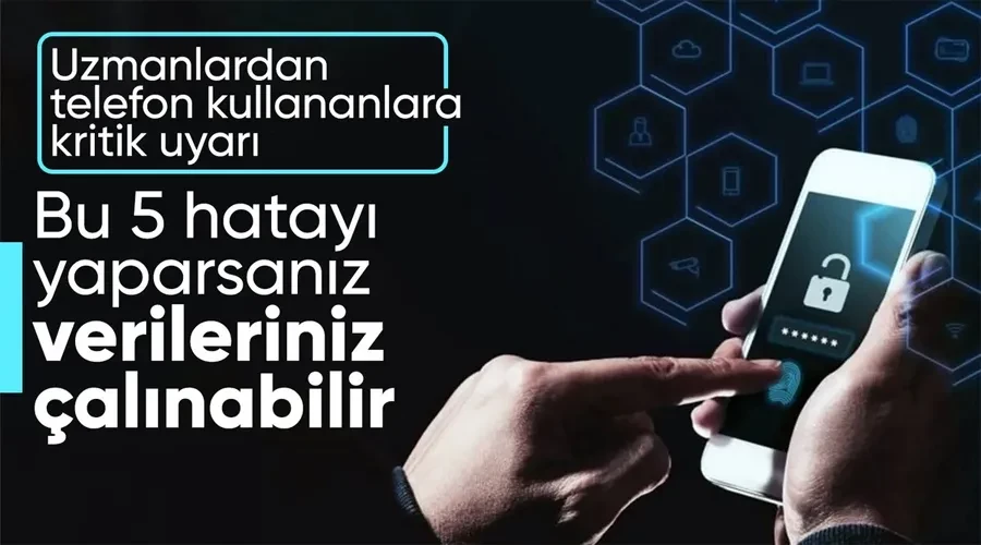 Telefon kullanırken dikkat: Kişisel verilerinizin kolayca çalınmasına neden olan 5 hata