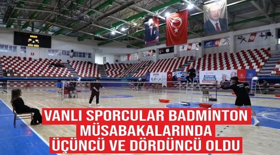 Vanlı sporcular Badminton müsabakalarında üçüncü ve dördüncü oldu