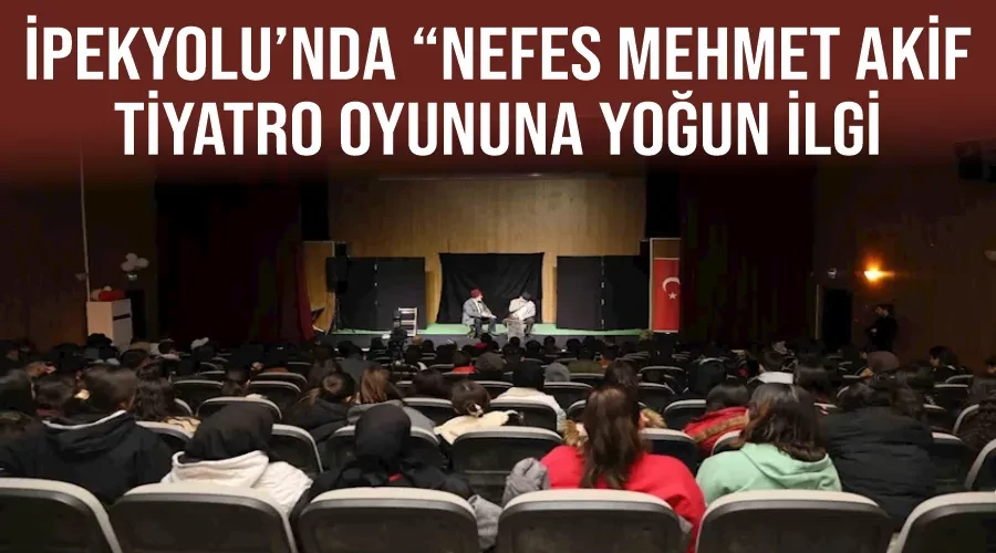 İpekyolu’nda “Nefes Mehmet Akif” tiyatro oyununa yoğun ilgi