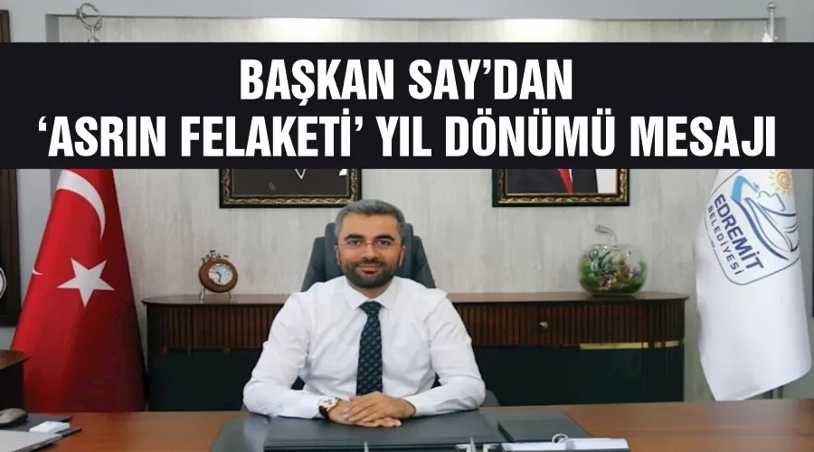 Başkan Say’dan ‘asrın felaketi’ yıl dönümü mesajı