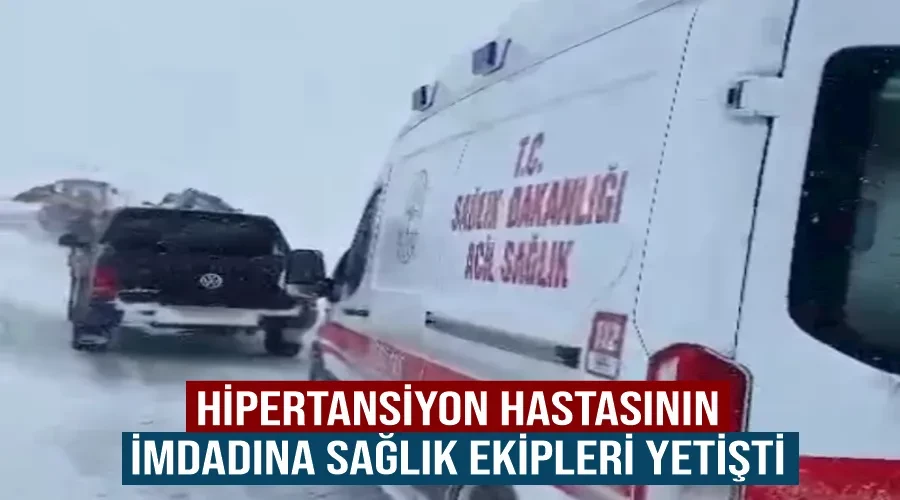 Hipertansiyon hastasının imdadına sağlık ekipleri yetişti