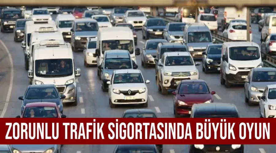 Zorunlu trafik sigortasında büyük oyun