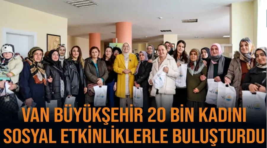  Van Büyükşehir 20 bin kadını sosyal etkinliklerle buluşturdu