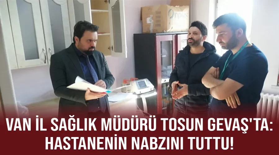 Van İl Sağlık Müdürü Tosun Gevaş