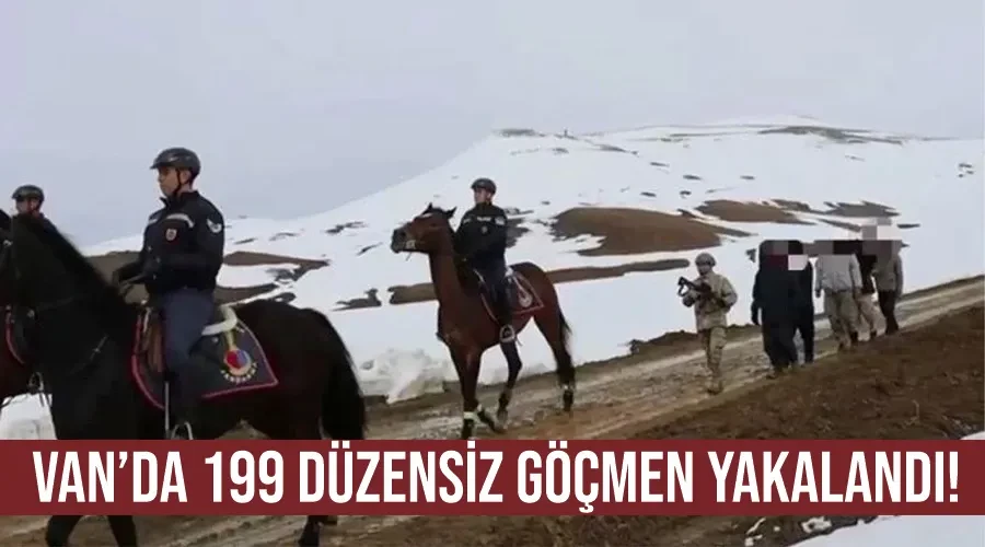 Van’da 199 düzensiz göçmen yakalandı!