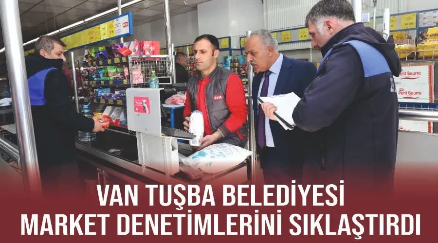 Van Tuşba Belediyesi market denetimlerini sıklaştırdı