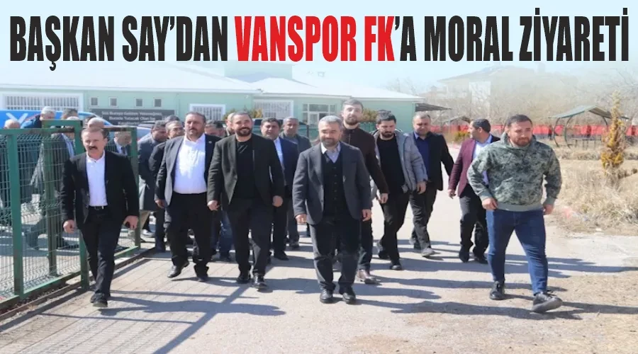 Başkan Say’dan Vanspor FK’a moral ziyareti