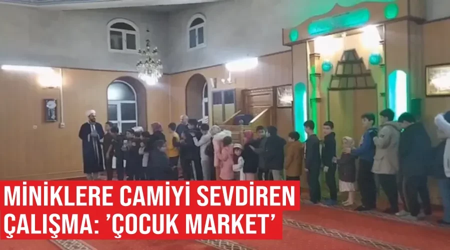 Miniklere camiyi sevdiren çalışma: ’Çocuk Market’