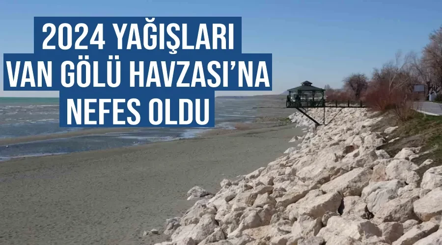 2024 yağışları Van Gölü Havzası’na nefes oldu