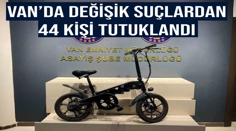 Van’da değişik suçlardan 44 kişi tutuklandı