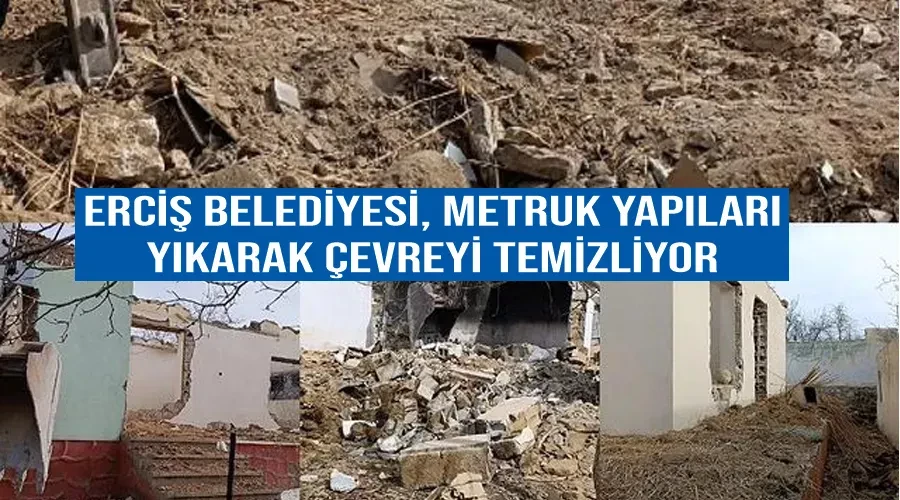 Erciş Belediyesi, Metruk Yapıları Yıkarak Çevreyi Temizliyor