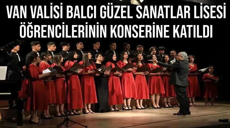 Van Valisi Balcı Güzel Sanatlar Lisesi Öğrencilerinin Konserine Katıldı