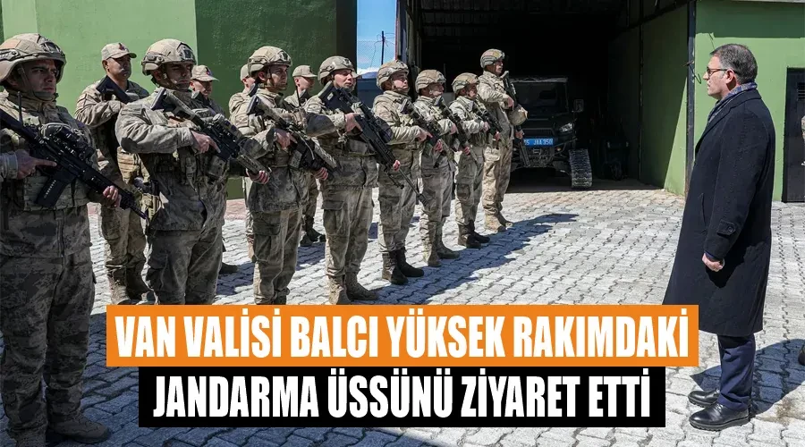 Van Valisi Balcı Yüksek Rakımdaki Jandarma Üssünü Ziyaret Etti