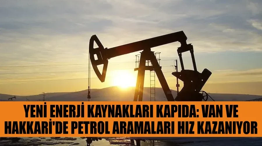 Yeni Enerji Kaynakları Kapıda: Van ve Hakkari