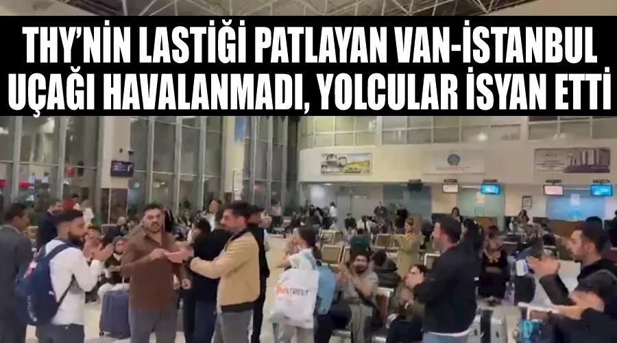 THY’nin lastiği patlayan Van-İstanbul uçağı havalanmadı, yolcular isyan etti