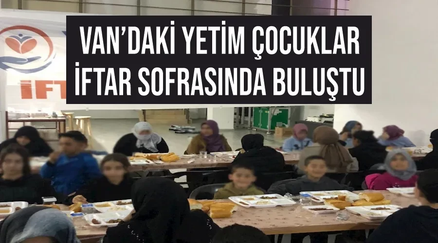 Van’daki yetim çocuklar iftar sofrasında buluştu