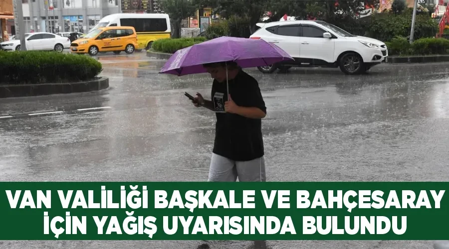 Van Valiliği Başkale ve Bahçesaray İçin Yağış Uyarısında Bulundu