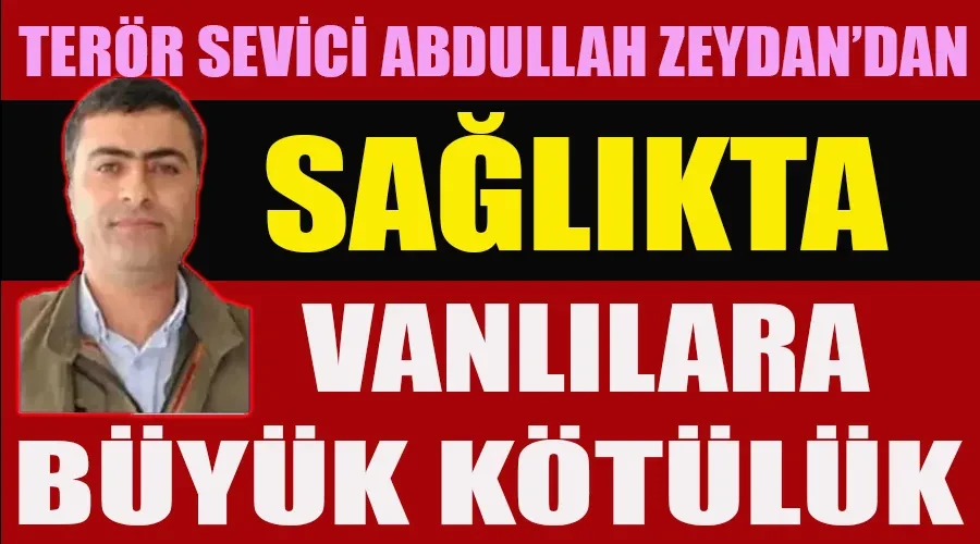 Terör Sevici Abdullah Zeydan’dan, Vanlılara Sağlık Alanında Büyük Kötülük!