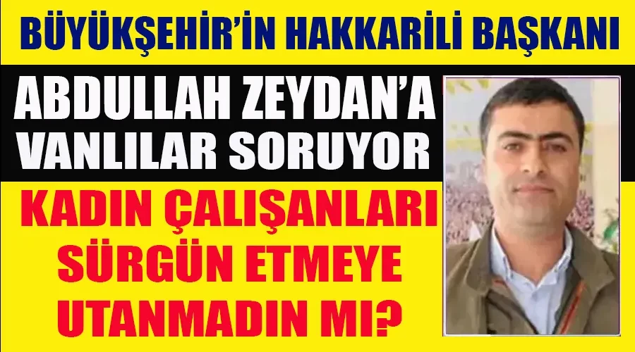 Büyükşehir’in DEM’li ve Hakkârili Başkanı Zeydan’dan Şimdi de Vanlı Kadınlara Sürgün