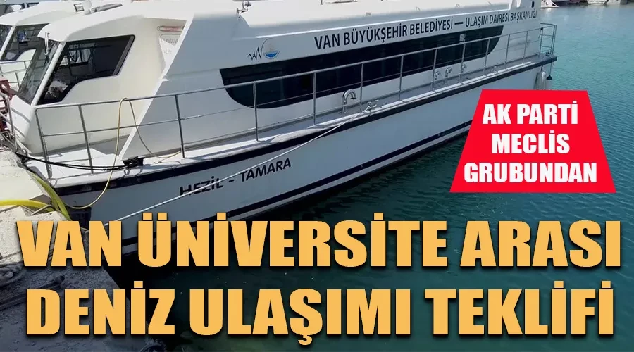 AK Parti Meclis Grubundan Van Üniversite Arası Deniz Ulaşımı Teklifi!