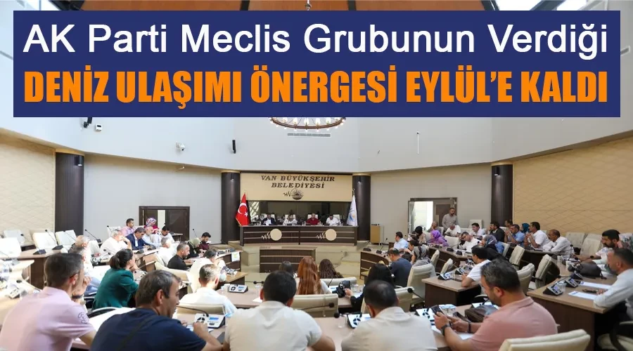 AK Parti Grubundan Van Üniversite Arası Deniz Ulaşımı Teklifi Eylül Meclisine Kaldı