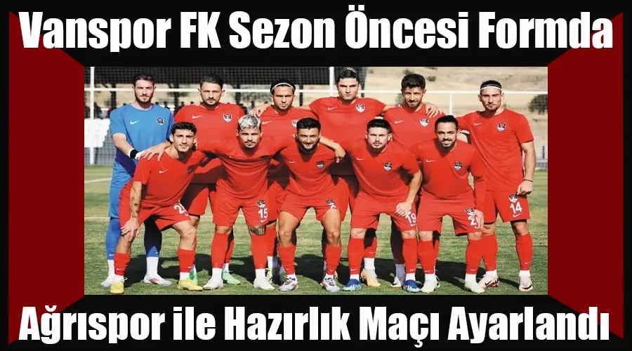 Vanspor FK Sezon Öncesi Formda: Ağrıspor ile Hazırlık Maçı Ayarlandı