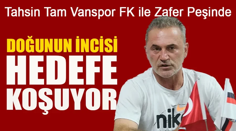 Tahsin Tam Van Spor FK İle Zafer Peşinde: 