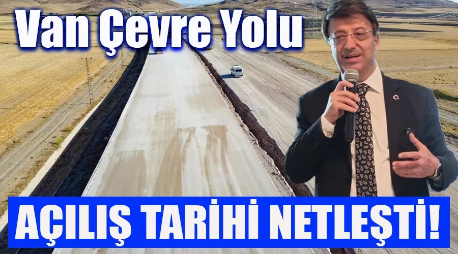 Van Çevre Yolu Açılışında Geri Sayım: Açılış Tarih Netleşti!