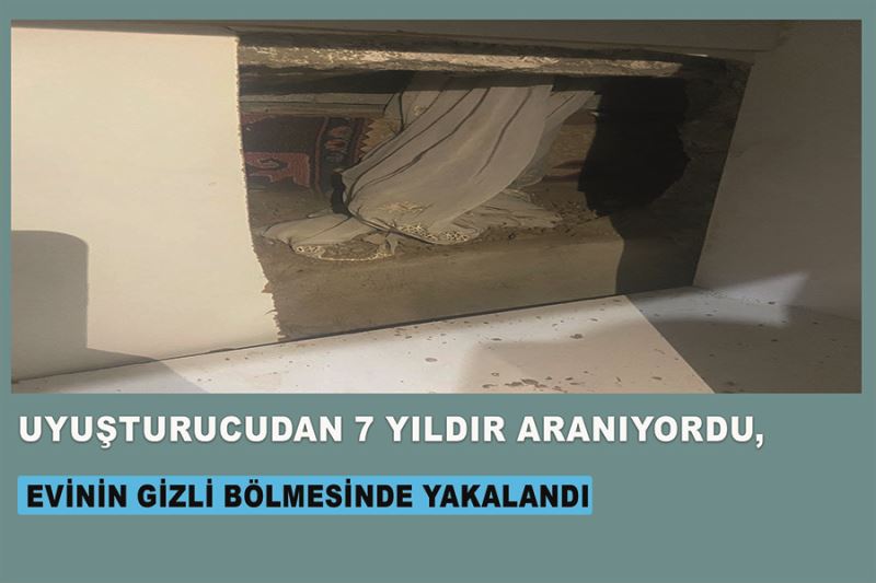 Uyuşturucudan 7 yıldır aranıyordu, evinin gizli bölmesinde yakalandı