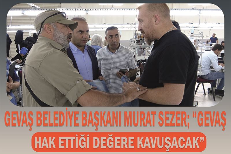 Gevaş Belediye Başkanı Murat Sezer,  “Gevaş hak ettiği değere kavuşacak”