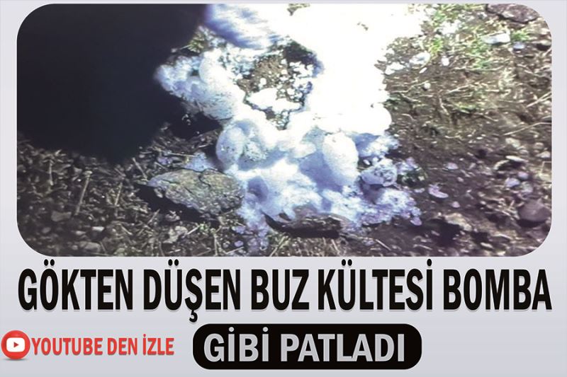 Gökten düşen buz kültesi bomba gibi patladı