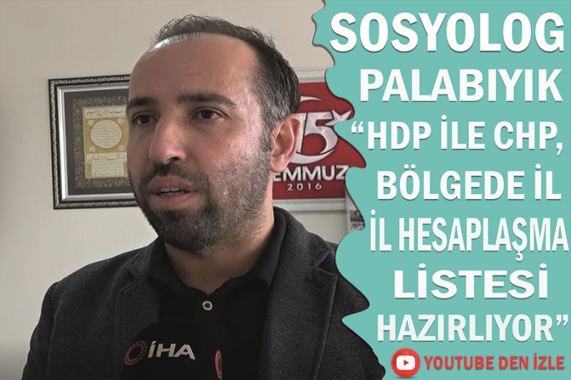 Sosyolog Palabıyık,  “HDP ile CHP, bölgede il il hesaplaşma listesi hazırlıyor”
