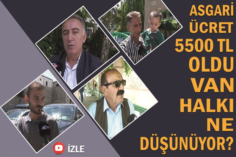 Asgari ücret 5 Bin500 TL oldu Van halkı ne düşünüyor?